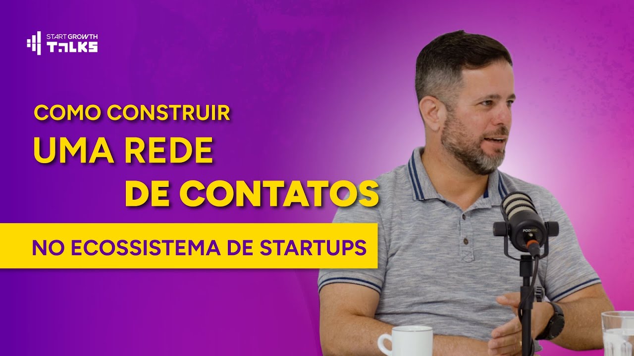 Como construir uma rede de contatos no ecossistema de startups | Start Growth Talks #004