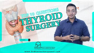 Top 10 Questions with Dr. Diptarka Bhattacharyya: Episode 5 Thyroid surgery or thyroidectomy
