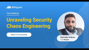 Mitigant Webinar: Unraveling Security Chaos Engineering