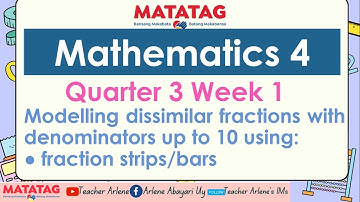 MATH 4 WEEK 1 QUARTER 3 MATATAG Modelling dissimilar fractions with denominators up to 10 using:●