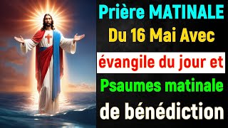 🙏 PRIERE du MATIN Jeudi 16 Avril 2024 avec Évangile du Jour et Psaumes matinale de bénédiction