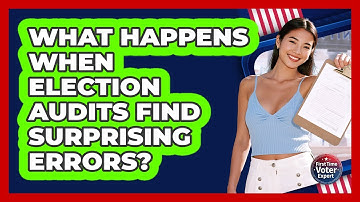 What Happens When Election Audits Find Surprising Errors? - First Time Voter Expert