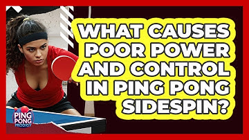 What Causes Poor Power And Control In Ping Pong Sidespin? - Ping Pong Prodigy
