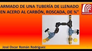 Armado de una tubería de llenado para tanque de Gas L.P., en 3/4&quot;, Roscada.