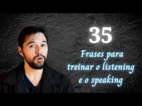 35 FRASES PARA TREINAR O LISTENING E SPEAKING.