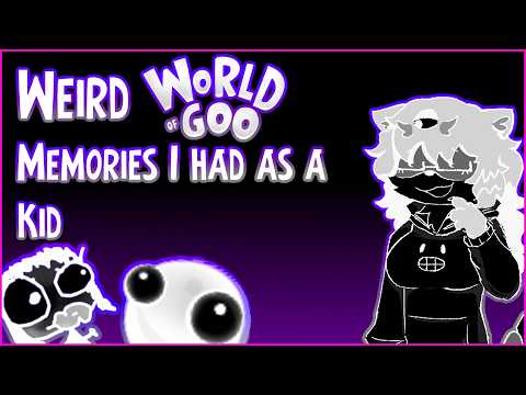 Weird World of Goo Memories I Had as a Kid