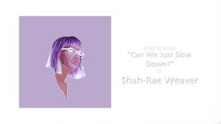 Can We Just Slow Down? By Shah-Rae Weaver  [Official Audio]