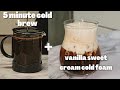 5 minute Cold Brew + Vanilla Sweet Cream Cold Foam