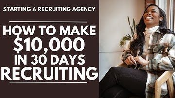 (Step-by-Step) How to Make $10,000 in 30 Days Recruiting- Start A Recruitment and Staffing Agency