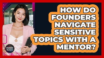 How Do Founders Navigate Sensitive Topics With A Mentor? - Founders Supporting Founders