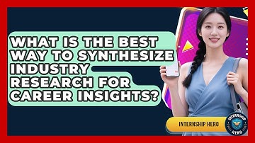 What Is The Best Way To Synthesize Industry Research For Career Insights? - Internship Hero