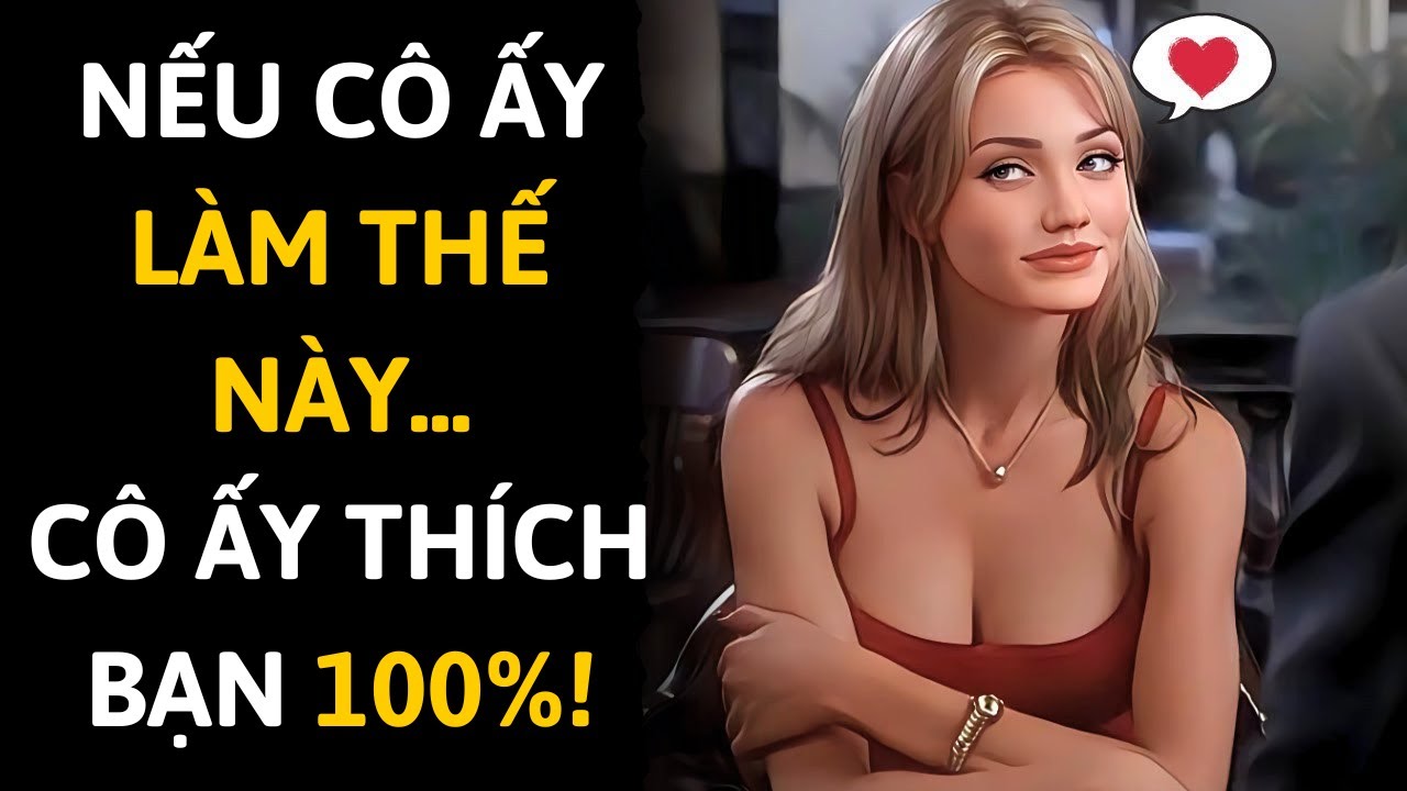 Một người phụ nữ thích bạn sẽ luôn phát ra 3 tín hiệu này | Thần Khắc Kỷ