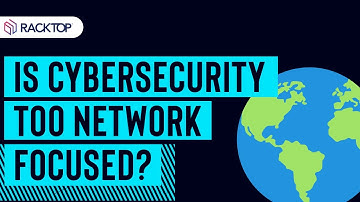 RackTop TV: Is Cybersecurity Too Network Focused?