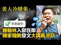 20201029B 黃人冷暖集：「多很謝你」！鍾翰林入獄在即陳家賤駒發文大講風涼話  |  正向分析