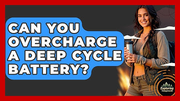 Can You Overcharge A Deep Cycle Battery? - Exploring Campgrounds