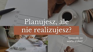 Kiedy planujesz, ale nie realizujesz planów.