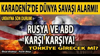 KARADENİZDE DÜNYA SAVAŞI ALARMI RUSYA VE ABD KARŞI KARŞIYA UKRAYNA SON DURUM TÜRKİYE GİRECEK Mİ