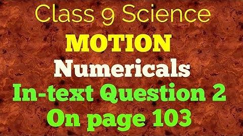 Class 9 Science Chapter 8 Motion Numericals In-text Question 2 on page 103.