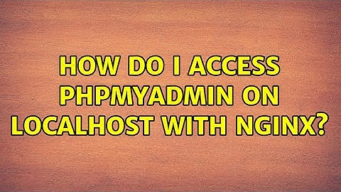 Ubuntu: How do I access phpMyAdmin on localhost with NginX? (2 Solutions!!)