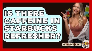 Is There Caffeine In Starbucks Refresher? - Beverage Buff