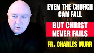 Fr. Charles Murr: Even the Church Can Fall - But Christ Never Fails