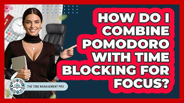 How Do I Combine Pomodoro With Time Blocking For Focus? - The Time Management Pro