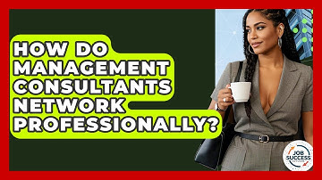 How Do Management Consultants Network Professionally? - Job Success Network