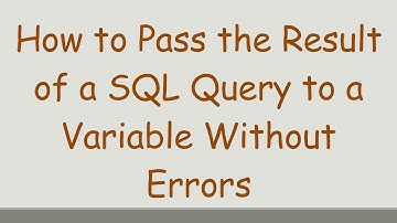 How to Pass the Result of a SQL Query to a Variable Without Errors
