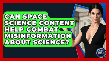 Can Space Science Content Help Combat Misinformation About Science? - Profiles in Politics