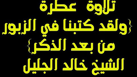 تلاوة  عطرة {ولقد كتبنا في الزبور من بعد الذكر} الشيخ خالد الجليل