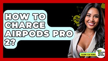 How To Charge AirPods Pro 2? - Talking Tech Trends