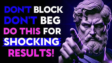 DON’T BLOCK THEM, DON’T BEG… JUST DO THIS and WATCH WHAT HAPPENS!   Stoic Philosophy