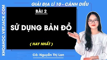 Địa lí 10 Bài 2: Sử dụng bản đồ - trang 5, 10 | Cánh diều(HAY NHẤT)