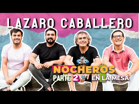 Nocheros en la mesa con Lazaro Caballero PARTE 2
