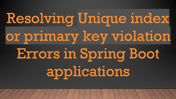 Resolving Unique index or primary key violation Errors in Spring Boot applications