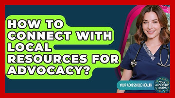 How To Connect With Local Resources For Advocacy? - Your Accessible Health