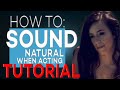 HOW TO SOUND NATURAL WHEN ACTING TUTORIAL | SPEAKING REALISTICALLY | ACTING LESSONS