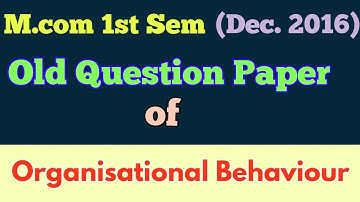 M.com (1st Sem,Dec 2016) "Organisational Behaviour  " old question paper - By ARUN GAUTAM