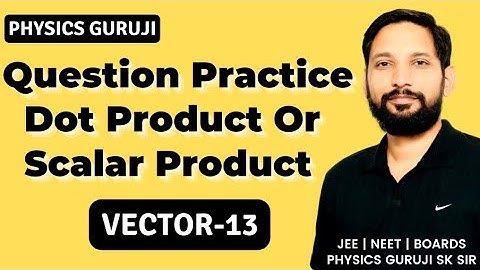 VECTOR 13 : Question Practice Dot Product Or Scalar Product || JEE, NEET