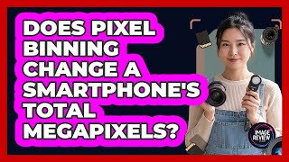 Does Pixel Binning Change A Smartphone's Total Megapixels?