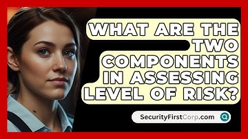 What Are The Two Components In Assessing Level Of Risk? - SecurityFirstCorp.com