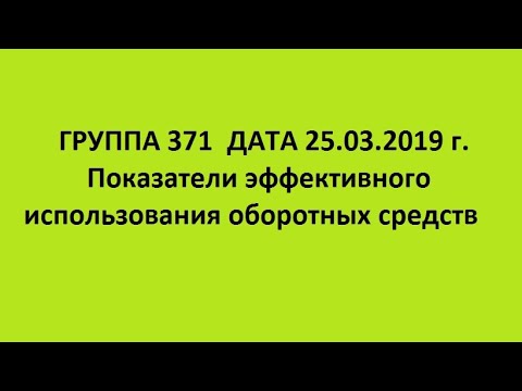 ГРУППА 371  ДАТА 25.03.2019 г.  Показатели эффективного использования оборотных средств