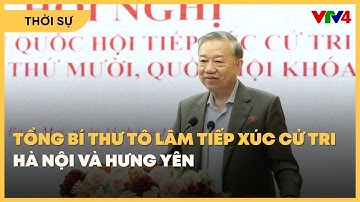 Tổng Bí thư Tô Lâm tiếp xúc cử tri Hà Nội và Hưng Yên| VTV4