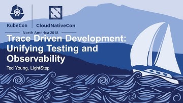 Trace Driven Development: Unifying Testing and Observability - Ted Young, LightStep