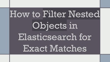 How to Filter Nested Objects in Elasticsearch for Exact Matches