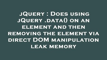jQuery : Does using jQuery .data() on an element and then removing the element via direct DOM manipu