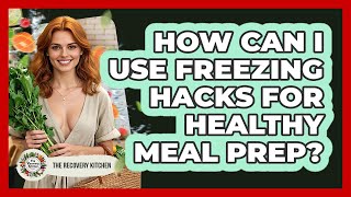 How Can I Use Freezing Hacks For Healthy Meal Prep? - The Recovery Kitchen