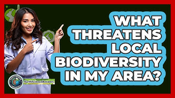 What Threatens Local Biodiversity In My Area? - Earth Science Answers