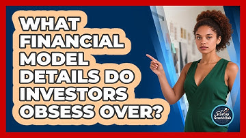 What Financial Model Details Do Investors Obsess Over? - The Startup Growth Hub