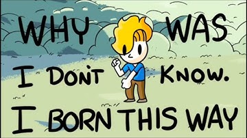 why was I born this way? I don